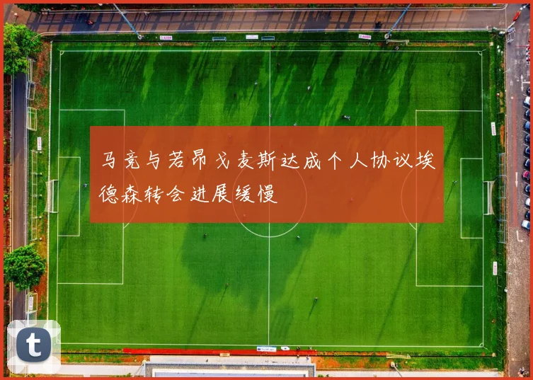 马竞与若昂戈麦斯达成个人协议埃德森转会进展缓慢